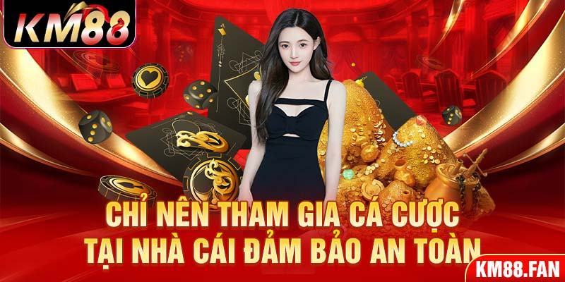 Chỉ nên tham gia cá cược tại nhà cái đảm bảo an toàn